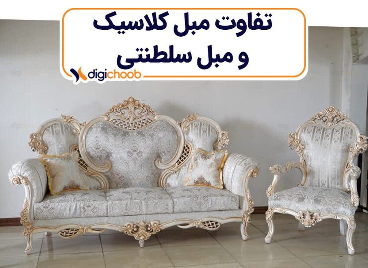 تفاوت‌های مبل کلاسیک و مبل سلطنتی، کدام بهتر است!