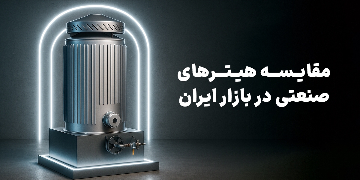 مقایسه هیترهای صنعتی در بازار ایران؛ کدام مدل ارزش خرید بیشتری دارد؟